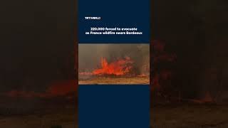 220,000 forced to evacuate as France wildfire nears Bordeaux
