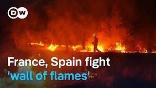 Witnesses describe 'wall of flames' as wildfires rage on in France and Spain | DW News