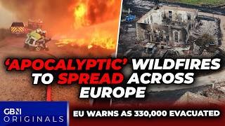'APOCALYPTIC' wildfires to SPREAD across Europe warns EU as 330,000 evacuated from major cities