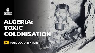 Toxic Colonisation: How France waged secret chemical warfare in Algeria | Featured Documentary
