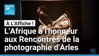 L'Afrique à l'honneur aux 57e Rencontres de la photographie d'Arles • FRANCE 24