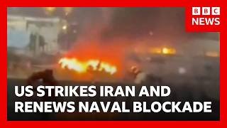 US launches more strikes on Iran and resumes naval blockade of ports | BBC News