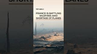 Shortage of firefighting planes prevents battling France’s wildfires