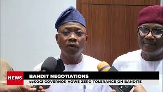 BANDIT NEGOTIATIONS - KOGI STATE GOVERNOR VOWS ZERO TOLERANCE ON BANDITS