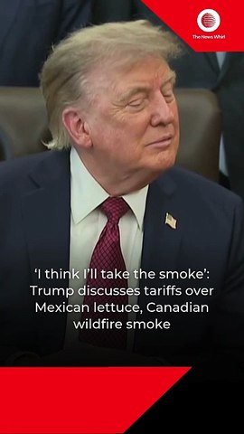 Trump jokes about tariffs for Mexico's lettuce, Canada's wildfire smoke